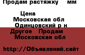 Продам растяжку 12 мм › Цена ­ 100-150 - Московская обл., Одинцовский р-н Другое » Продам   . Московская обл.